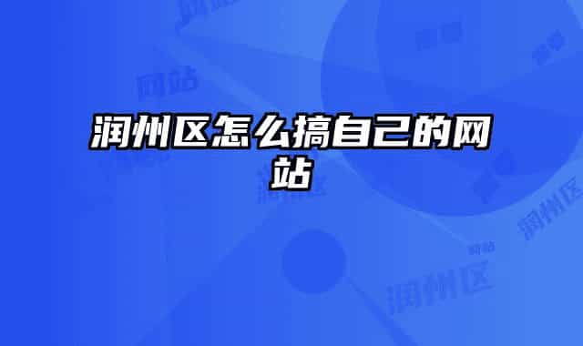 潤州區(qū)怎么搞自己的網(wǎng)站