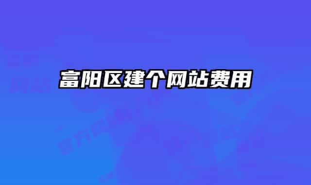 富陽(yáng)區(qū)建個(gè)網(wǎng)站費(fèi)用