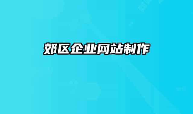 郊區(qū)企業(yè)網(wǎng)站制作