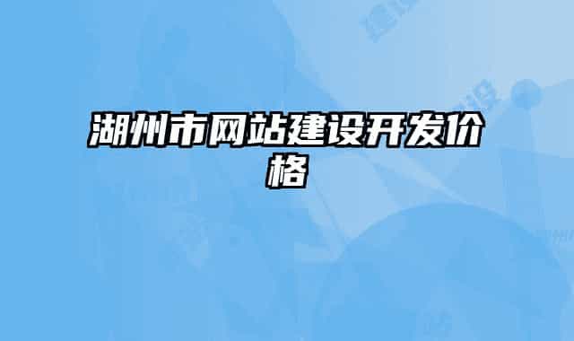 湖州市網(wǎng)站建設(shè)開發(fā)價格