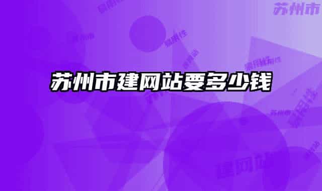 蘇州市建網(wǎng)站要多少錢