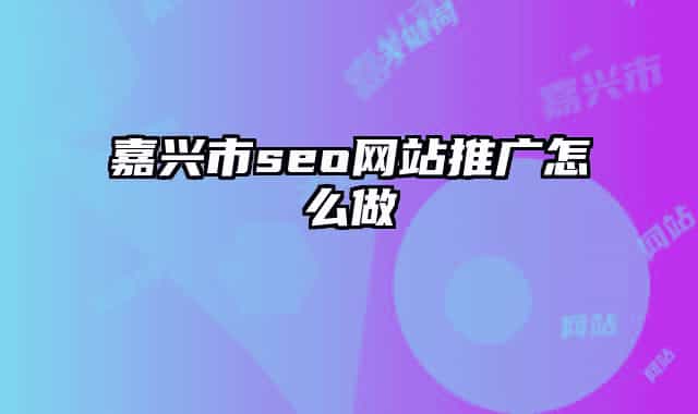 嘉興市seo網站推廣怎么做