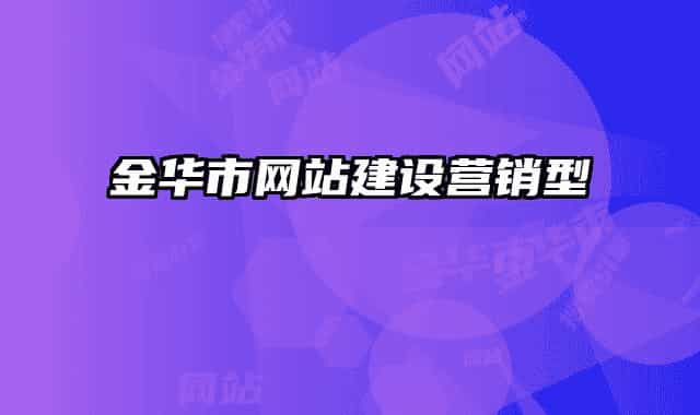 金華市網(wǎng)站建設(shè)營(yíng)銷(xiāo)型