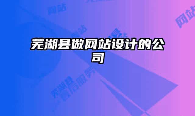 蕪湖縣做網(wǎng)站設(shè)計(jì)的公司