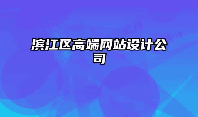 濱江區(qū)高端網(wǎng)站設計公司