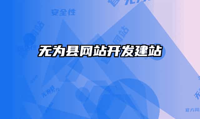 無(wú)為縣網(wǎng)站開(kāi)發(fā)建站