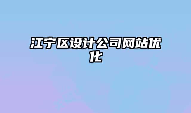 江寧區(qū)設(shè)計(jì)公司網(wǎng)站優(yōu)化