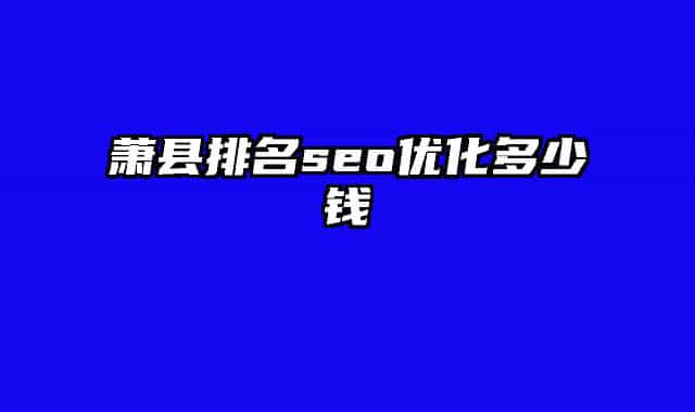 蕭縣排名seo優(yōu)化多少錢(qián)