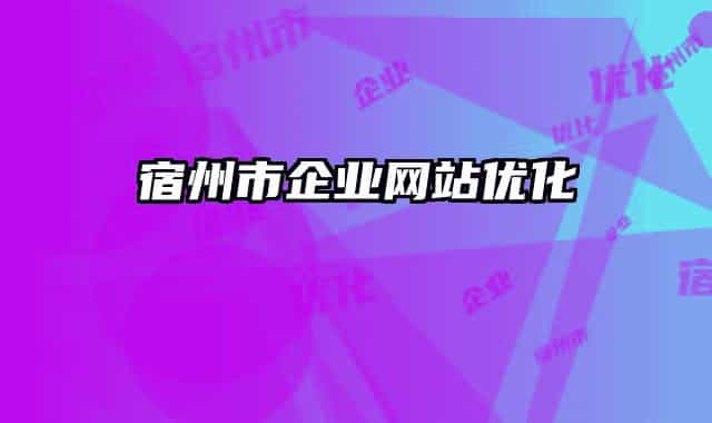 宿州市企業(yè)網(wǎng)站優(yōu)化