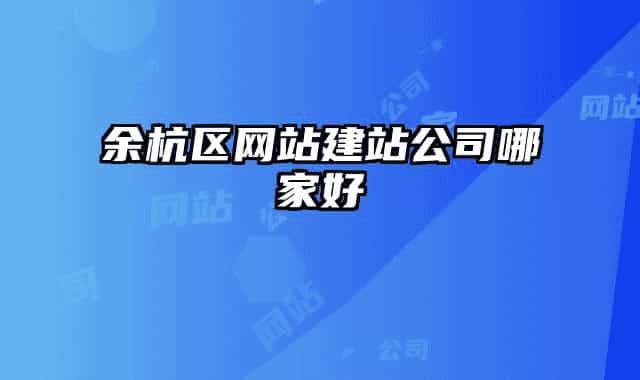 余杭區(qū)網站建站公司哪家好
