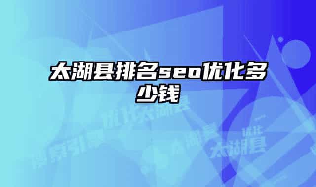 太湖縣排名seo優(yōu)化多少錢(qián)