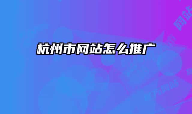 杭州市網(wǎng)站怎么推廣
