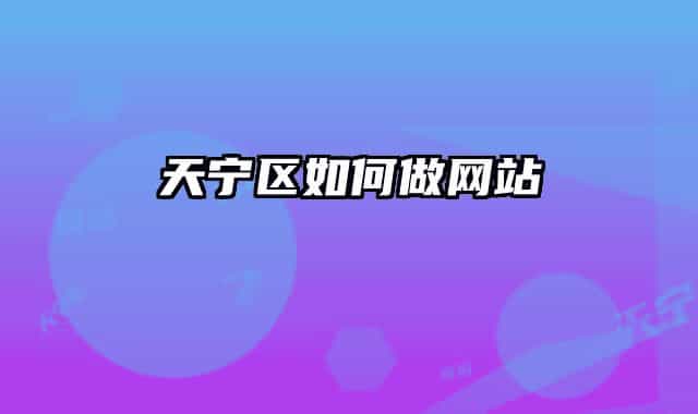 天寧區(qū)如何做網(wǎng)站