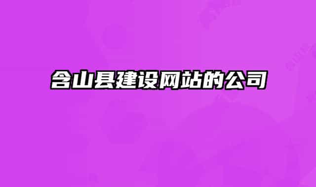 含山縣建設(shè)網(wǎng)站的公司
