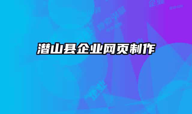 潛山縣企業(yè)網(wǎng)頁(yè)制作