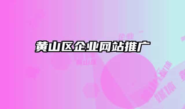 黃山區(qū)企業(yè)網(wǎng)站推廣