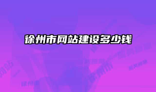 徐州市網(wǎng)站建設(shè)多少錢(qián)