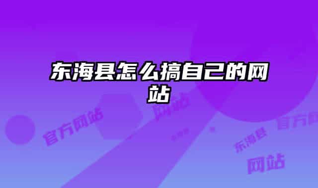 東?？h怎么搞自己的網(wǎng)站