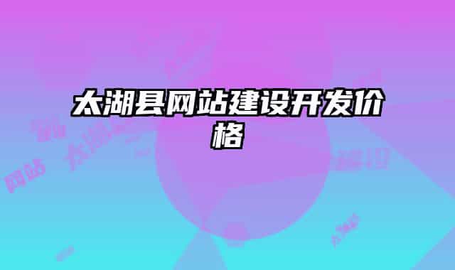 太湖縣網(wǎng)站建設(shè)開發(fā)價格