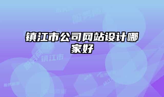 鎮(zhèn)江市公司網(wǎng)站設計哪家好