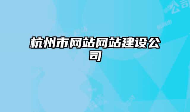 杭州市網(wǎng)站網(wǎng)站建設(shè)公司