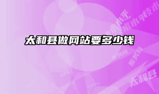 太和縣做網(wǎng)站要多少錢