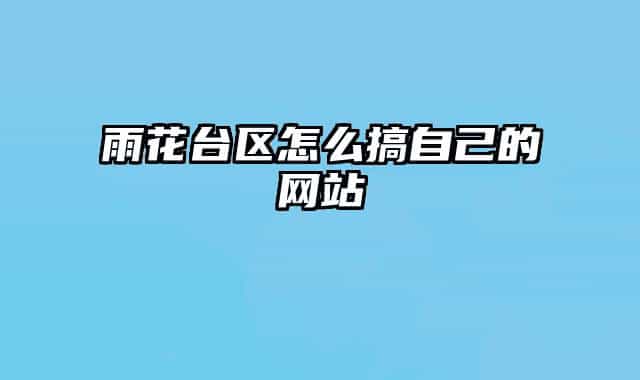 雨花臺區(qū)怎么搞自己的網(wǎng)站