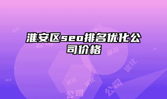 淮安區(qū)seo排名優(yōu)化公司價格