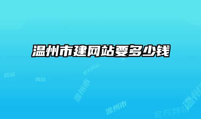 溫州市建網(wǎng)站要多少錢