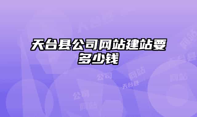天臺(tái)縣公司網(wǎng)站建站要多少錢